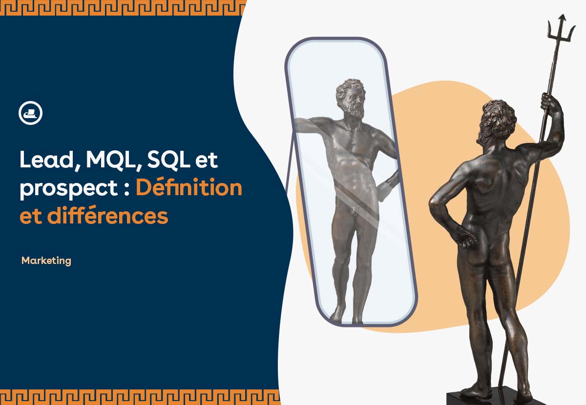 Comprendre les notions de Lead, de MQL, de SQL et de prospect.